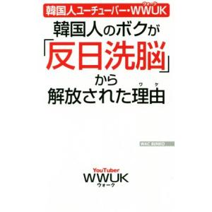 韓国人のボクが「反日洗脳」から解放された理由 韓国人ユーチューバーＷＷＵＫ