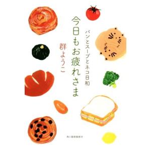 今日もお疲れさま パンとスープとネコ日和/群ようこ(著者)