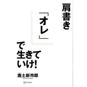肩書き「オレ」で生きていけ！/唐土新市郎(著者)
