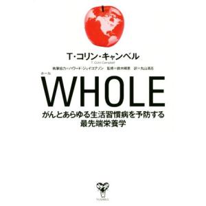 ＷＨＯＬＥ がんとあらゆる生活習慣病を予防する最先端栄養学／Ｔ．コリン・キャンベル(著者),丸山清志(訳者),鈴木晴恵