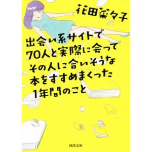 出会い系サイトで７０人と実際に会ってその人に合いそうな本をすすめまくった１年間のこと 河出文庫／花田...