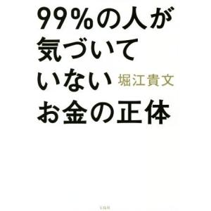 ９９％の人が気づいていないお金の正体／堀江貴文(著者)