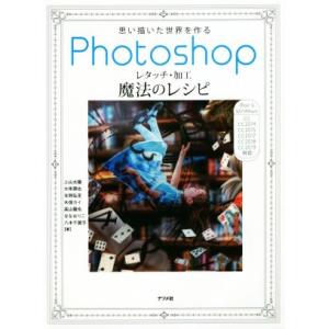 Photoshopレタッチ・加工魔法のレシピ 思い描いた世界を作る/上山太陽(著者),大串潤也(著者...