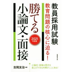 教員採用試験　教育問題の核心に迫る！勝てる小論文・面接(２０２１年度版)／吉岡友治(著者)