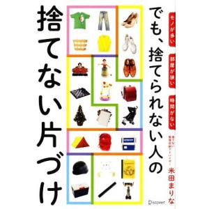 モノが多い　部屋が狭い　時間がない　でも、捨てられない人の捨てない片づけ／米田まりな(著者)