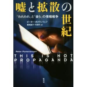 嘘と拡散の世紀 「われわれ」と「彼ら」の情報戦争／ピーター・ポメランツェフ(著者),築地誠子(訳者)...