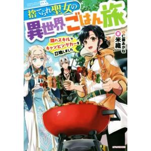 捨てられ聖女の異世界ごはん旅 隠れスキルでキャンピングカーを召喚しました カドカワBOOKS/米織(...