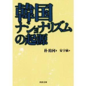 韓国ナショナリズムの起源 河出文庫／朴裕河(著者),安宇植(訳者)