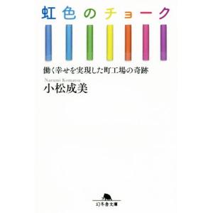 虹色のチョーク 働く幸せを実現した町工場の奇跡 幻冬舎文庫／小松成美(著者)