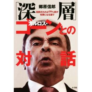 「深層」カルロス・ゴーンとの対話 起訴されれば99%超が有罪になる国で/郷原信郎(著者)