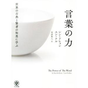 言葉の力 世界の古典と賢者の知恵に学ぶ/シン・ドヒョン(著者),ユン・ナル(著者),米津篤八(