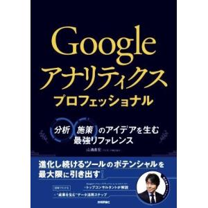 Ｇｏｏｇｌｅアナリティクスプロフェッショナル 分析・施策のアイデアを生む最強リファレンス／山浦直宏(著者)