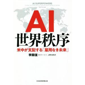 AI世界秩序 米中が支配する「雇用なき未来」/李開復(著者),上野元美(訳者)