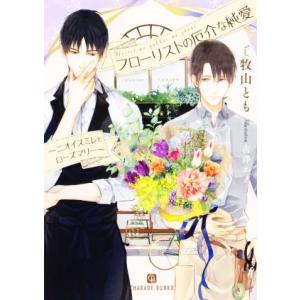フローリストの厄介な純愛 〜ニオイスミレとローズマリー〜 シャレード文庫/牧山とも(著者),古澤エノ