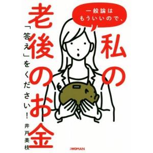 一般論はもういいので、私の老後のお金「答え」をください！/井戸美枝(著者)