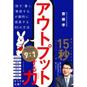 アウトプットする力 「話す」「書く」「発信する」が劇的に成長する85の方法/齋藤孝(著者)　