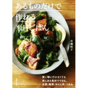 あるものだけで作れる平日ごはん/市瀬悦子(著者)