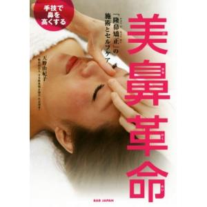 手技で鼻を高くする美鼻革命 「隆鼻矯正」の施術とセルフケア/天野由紀子(著者)