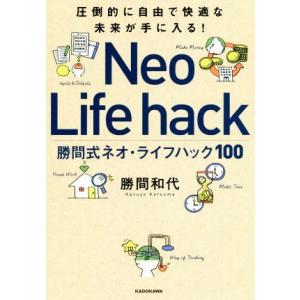 勝間式ネオ・ライフハック１００ 圧倒的に自由で快適な未来が手に入る！／勝間和代(著者)