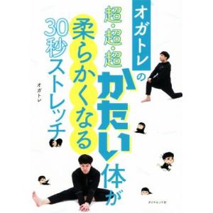 オガトレの超・超・超かたい体が柔らかくなる30秒ストレッチ/オガトレ(著者)