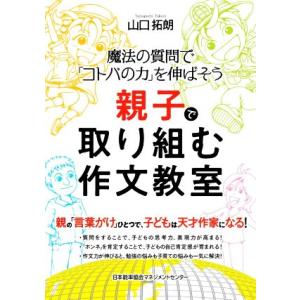 親子で取り組む作文教室 魔法の質問で「コトバの力」を伸ばそう／山口拓朗(著者)