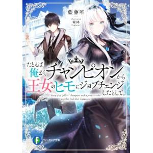 たとえば俺が、チャンピオンから王女のヒモにジョブチェンジしたとして。 富士見ファンタジア文庫/藍藤唯(著