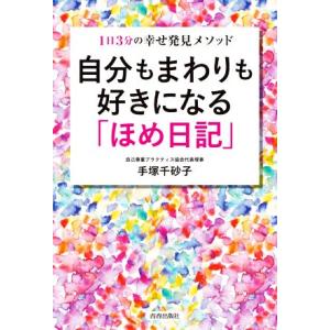 自分もまわりも好きになる「ほめ日記」 １日３分の幸せ発見メソッド／手塚千砂子(著者)