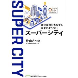 スーパーシティ 社会課題を克服する未来のまちづくり／片山さつき(著者)