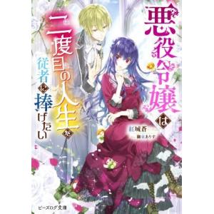 悪役令嬢は二度目の人生を従者に捧げたい ビーズログ文庫／紅城蒼(著者),獅童ありす(イラスト)