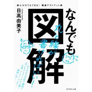 なんでも図解 絵心ゼロでもできる！爆速アウトプット術／日高由美子(著者)