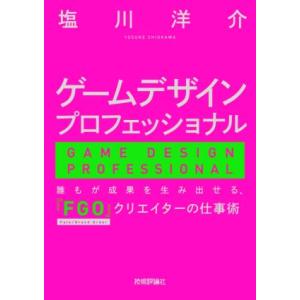 ゲームデザインプロフェッショナル 誰もが成果を生み出せる、『FGO』クリエイターの仕事術/塩川洋介(著者)