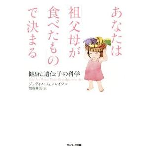 あなたは「祖父母が食べたもの」で決まる 健康と遺伝子の科学／ジュディス・フィンレイソン(著者),加藤...