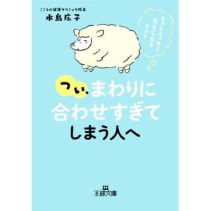 つい、「まわりに合わせすぎ」てしまう人へ もっとスッキリ生きられるヒント 王様文庫/水島広子(著者)