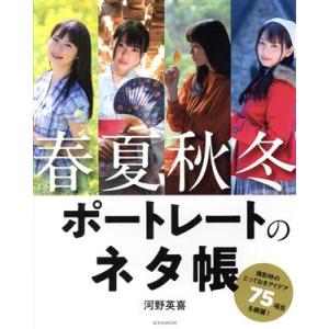 春夏秋冬 ポートレートのネタ帳 玄光社MOOK/河野英喜(著者)　