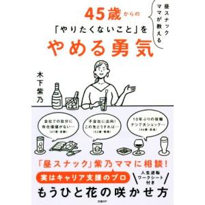 昼スナックママが教える45歳からの「やりたくないこと」をやめる勇気/木下紫乃(著者)