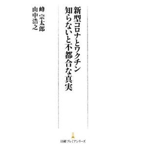 新型コロナとワクチン　知らないと不都合な真実 日経プレミアシリーズ／峰宗太郎(著者),山中浩之(著者)