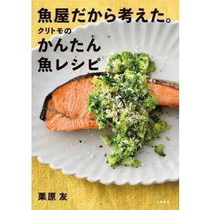 魚屋だから考えた。クリトモのかんたん魚レシピ/栗原友(著者)