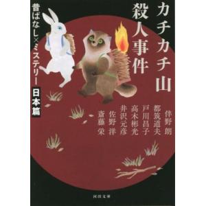 カチカチ山殺人事件 昔ばなし×ミステリー　日本篇 河出文庫／アンソロジー(著者),伴野朗(著者),都...