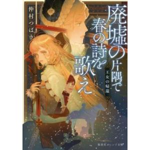 廃墟の片隅で春の詩を歌え　王女の帰還 集英社オレンジ文庫／仲村つばき(著者)