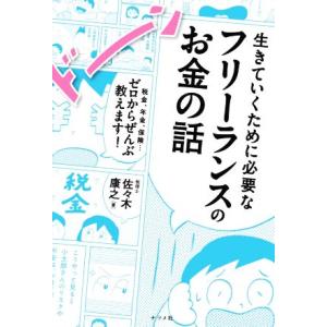 生きていくために必要なフリーランスのお金の話 税金、年金、保険…ゼロからぜんぶ教えます！／佐々木康之...