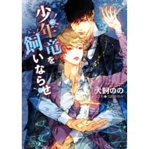 少年竜を飼いならせ 暴君竜を飼いならせ　９ キャラ文庫／犬飼のの(著者),笠井あゆみ(イラスト)