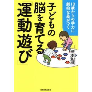 子どもの脳を育てる「運動遊び」 10歳からの学力に劇的な差がつく/柳澤弘樹(著者)
