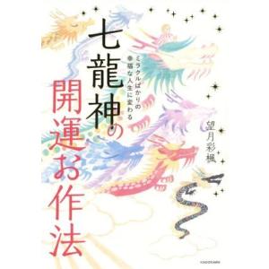 七龍神の開運お作法 ミラクルばかりの幸福な人生に変わる／望月彩楓(著者)