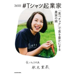 365日#Tシャツ起業家 「食べチョク」で食を豊かにする農家の娘/秋元里奈(著者)