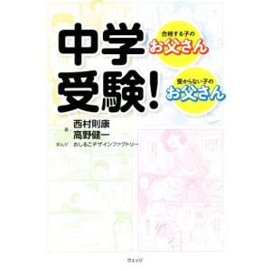 中学受験！ 合格する子のお父さん・受からない子のお父さん／西村則康(著者),高野健一(著者)