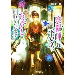陰陽師一行、平安京であやかし回収いたします 二見サラ文庫/和泉桂(著者)
