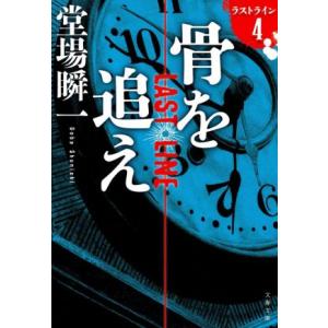 骨を追え ラストライン　４ 文春文庫／堂場瞬一(著者)