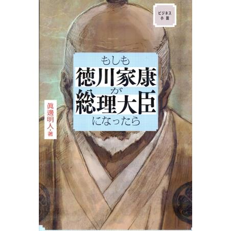 もしも徳川家康が総理大臣になったら ビジネス小説／眞邊明人(著者)