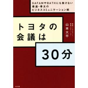 トヨタの会議は30分 GAFAMやBATHにも負けない最速・骨太のビジネスコミュニケーション術/山本...