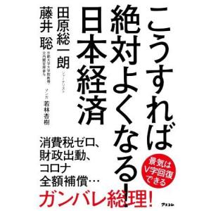 こうすれば絶対よくなる！日本経済/田原総一朗(著者),藤井聡(著者)